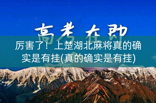 厉害了！上楚湖北麻将真的确实是有挂(真的确实是有挂)