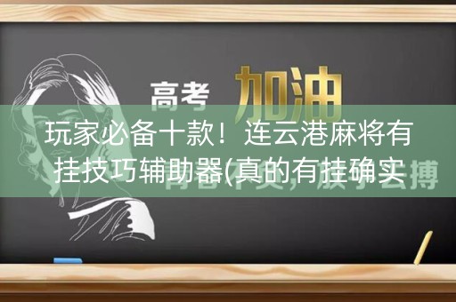玩家必备十款！连云港麻将有挂技巧辅助器(真的有挂确实有挂)