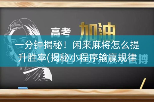 一分钟揭秘！闲来麻将怎么提升胜率(揭秘小程序输赢规律)