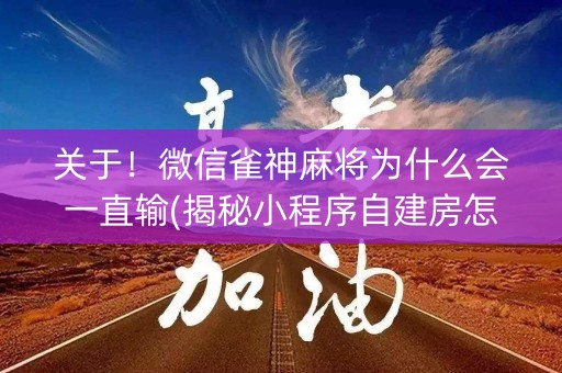 关于！微信雀神麻将为什么会一直输(揭秘小程序自建房怎么赢)