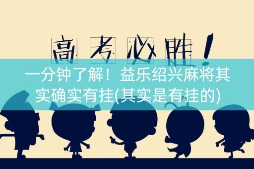 一分钟了解！益乐绍兴麻将其实确实有挂(其实是有挂的)