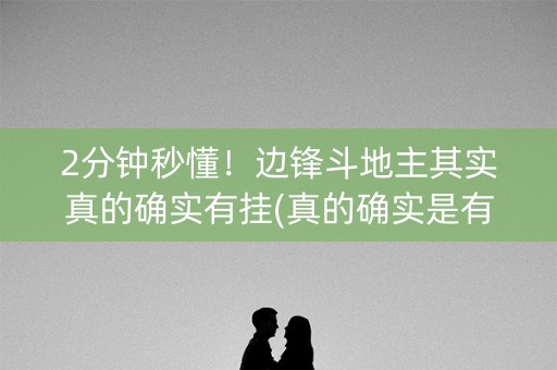 2分钟秒懂！边锋斗地主其实真的确实有挂(真的确实是有挂)