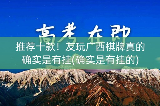推荐十款！友玩广西棋牌真的确实是有挂(确实是有挂的)