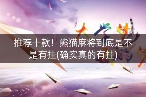 推荐十款！熊猫麻将到底是不是有挂(确实真的有挂)