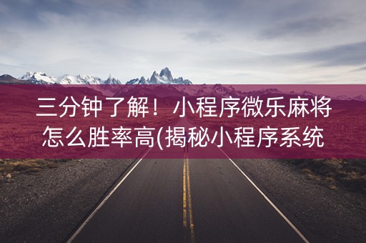 三分钟了解！小程序微乐麻将怎么胜率高(揭秘小程序系统发好牌)