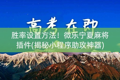 胜率设置方法！微乐宁夏麻将插件(揭秘小程序助攻神器)