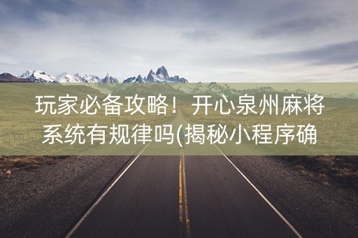 玩家必备攻略！开心泉州麻将系统有规律吗(揭秘小程序确实有猫腻)
