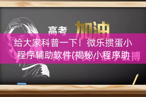 给大家科普一下！微乐掼蛋小程序辅助软件(揭秘小程序助手软件)