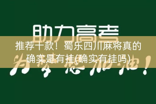 推荐十款！蜀乐四川麻将真的确实是有挂(确实有挂吗)
