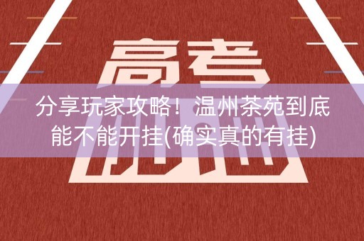分享玩家攻略！温州茶苑到底能不能开挂(确实真的有挂)