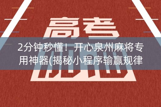 2分钟秒懂！开心泉州麻将专用神器(揭秘小程序输赢规律)