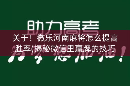 关于！微乐河南麻将怎么提高胜率(揭秘微信里赢牌的技巧)