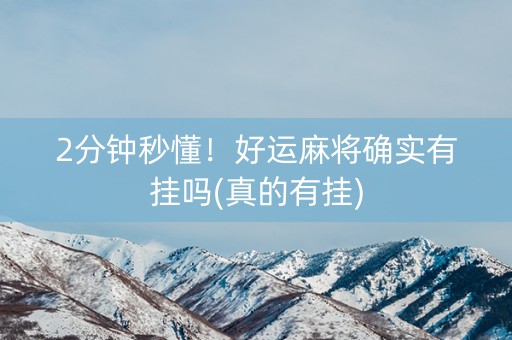 2分钟秒懂！好运麻将确实有挂吗(真的有挂)