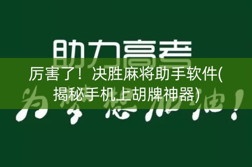 厉害了！决胜麻将助手软件(揭秘手机上胡牌神器)