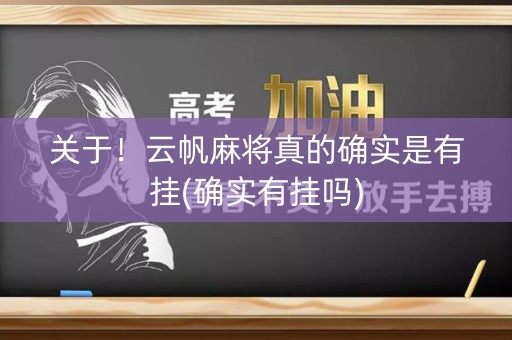关于！云帆麻将真的确实是有挂(确实有挂吗)
