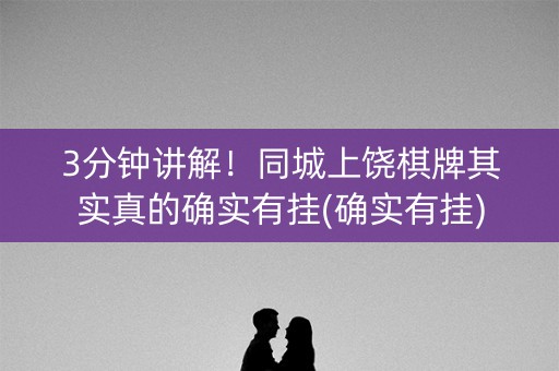 3分钟讲解！同城上饶棋牌其实真的确实有挂(确实有挂)