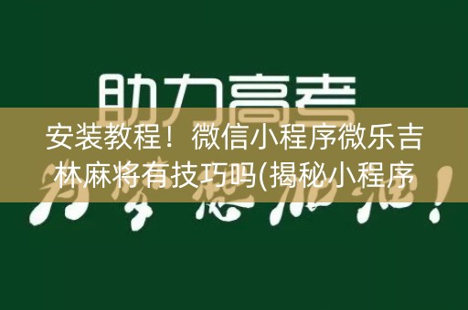 安装教程！微信小程序微乐吉林麻将有技巧吗(揭秘小程序辅牌器)