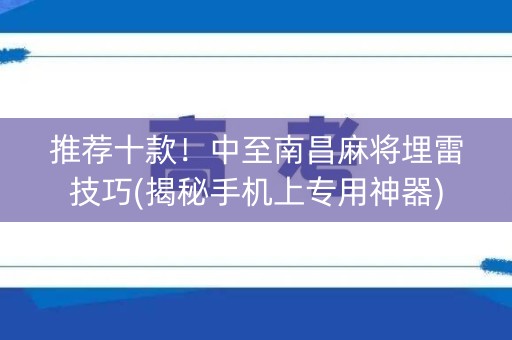 推荐十款！中至南昌麻将埋雷技巧(揭秘手机上专用神器)