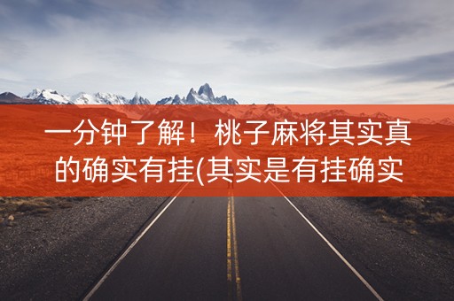 一分钟了解！桃子麻将其实真的确实有挂(其实是有挂确实有挂)