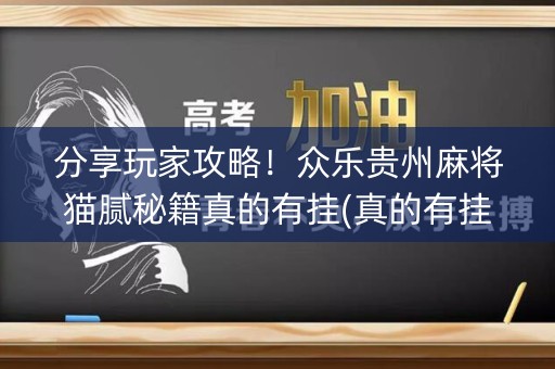 分享玩家攻略！众乐贵州麻将猫腻秘籍真的有挂(真的有挂)