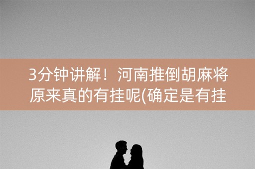 3分钟讲解！河南推倒胡麻将原来真的有挂呢(确定是有挂)