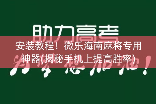 安装教程！微乐海南麻将专用神器(揭秘手机上提高胜率)