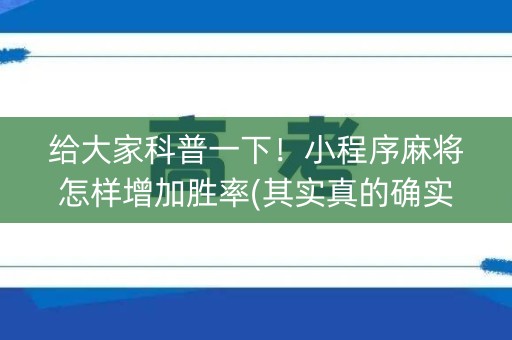 给大家科普一下！小程序麻将怎样增加胜率(其实真的确实有挂)