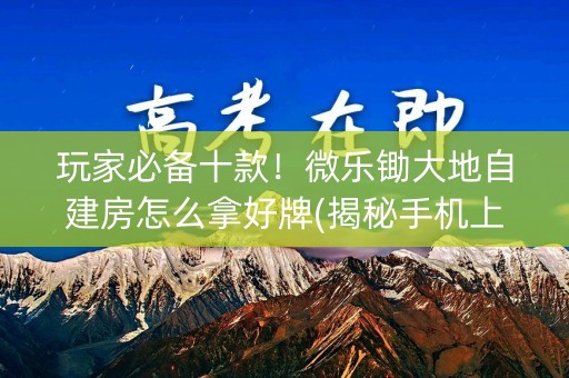 玩家必备十款！微乐锄大地自建房怎么拿好牌(揭秘手机上确实有猫腻)