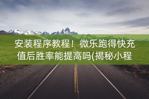 安装程序教程！微乐跑得快充值后胜率能提高吗(揭秘小程序助手软件)