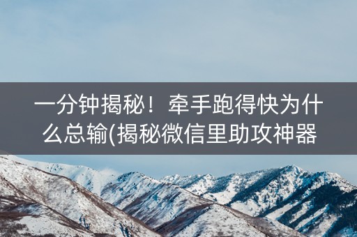 一分钟揭秘！牵手跑得快为什么总输(揭秘微信里助攻神器)
