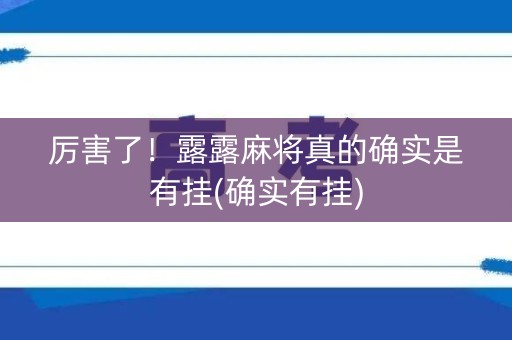 厉害了！露露麻将真的确实是有挂(确实有挂)