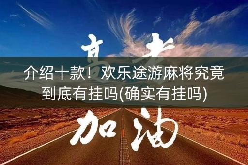 介绍十款！欢乐途游麻将究竟到底有挂吗(确实有挂吗)