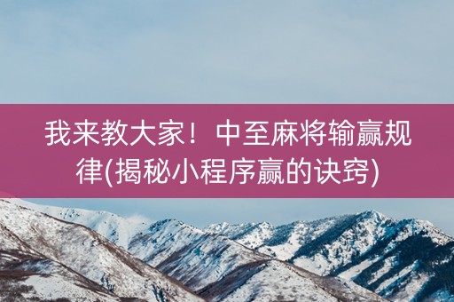 我来教大家！中至麻将输赢规律(揭秘小程序赢的诀窍)