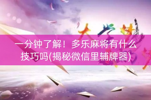 一分钟了解！多乐麻将有什么技巧吗(揭秘微信里辅牌器)