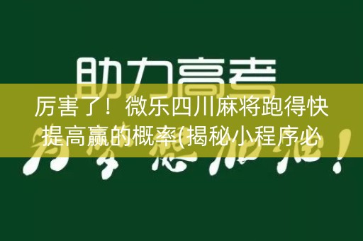 厉害了！微乐四川麻将跑得快提高赢的概率(揭秘小程序必备神器)