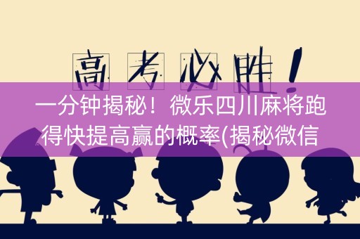 一分钟揭秘！微乐四川麻将跑得快提高赢的概率(揭秘微信里赢的诀窍)