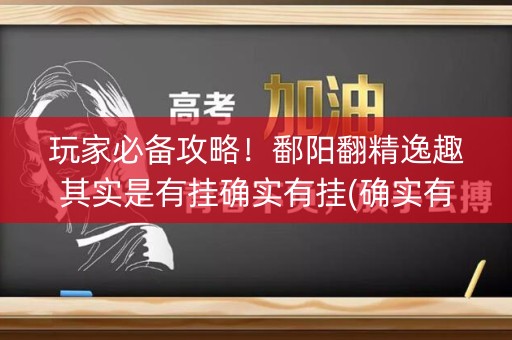 玩家必备攻略！鄱阳翻精逸趣其实是有挂确实有挂(确实有挂)