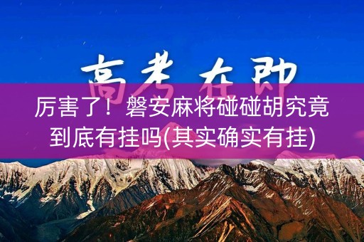 厉害了！磐安麻将碰碰胡究竟到底有挂吗(其实确实有挂)
