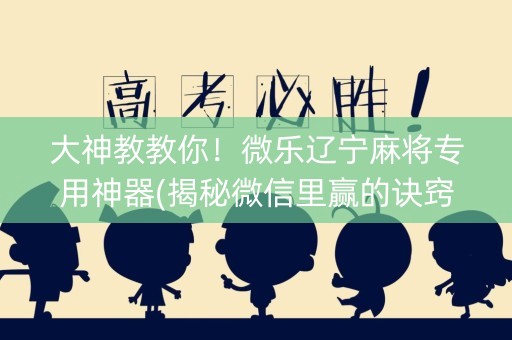 大神教教你！微乐辽宁麻将专用神器(揭秘微信里赢的诀窍)