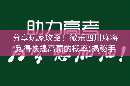 分享玩家攻略！微乐四川麻将跑得快提高赢的概率(揭秘手机上输赢规律)