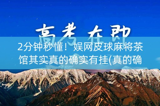 2分钟秒懂！娱网皮球麻将茶馆其实真的确实有挂(真的确实是有挂)