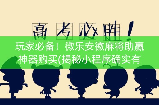 玩家必备！微乐安徽麻将助赢神器购买(揭秘小程序确实有猫腻)
