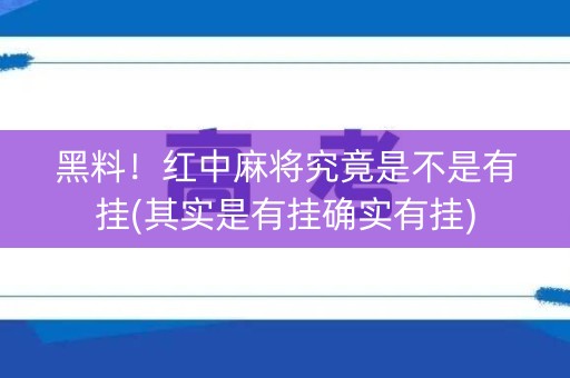 黑料！红中麻将究竟是不是有挂(其实是有挂确实有挂)