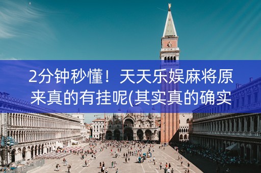 2分钟秒懂！天天乐娱麻将原来真的有挂呢(其实真的确实有挂)
