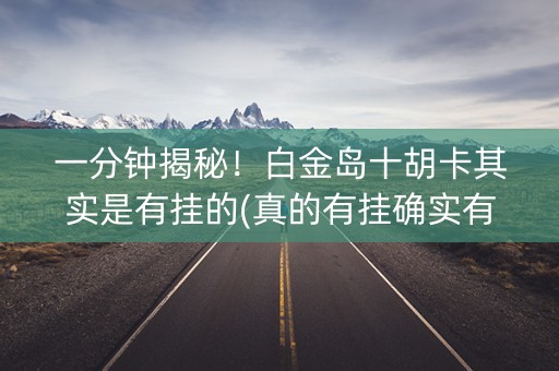 一分钟揭秘！白金岛十胡卡其实是有挂的(真的有挂确实有挂)