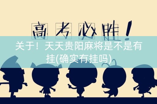 关于！天天贵阳麻将是不是有挂(确实有挂吗)