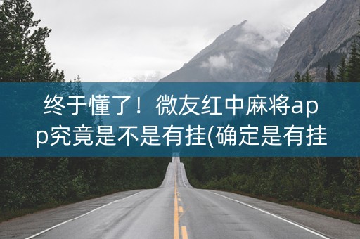 终于懂了！微友红中麻将app究竟是不是有挂(确定是有挂)