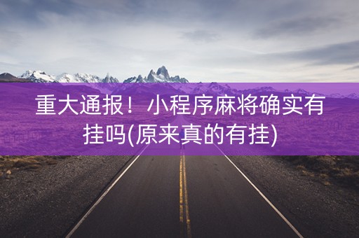 重大通报！小程序麻将确实有挂吗(原来真的有挂)