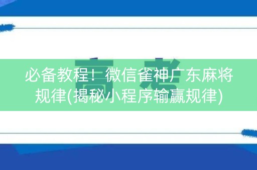 必备教程！微信雀神广东麻将规律(揭秘小程序输赢规律)