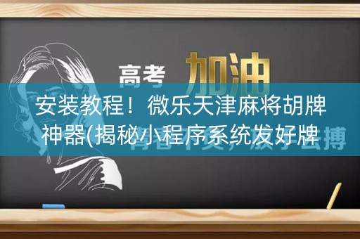 安装教程！微乐天津麻将胡牌神器(揭秘小程序系统发好牌)
